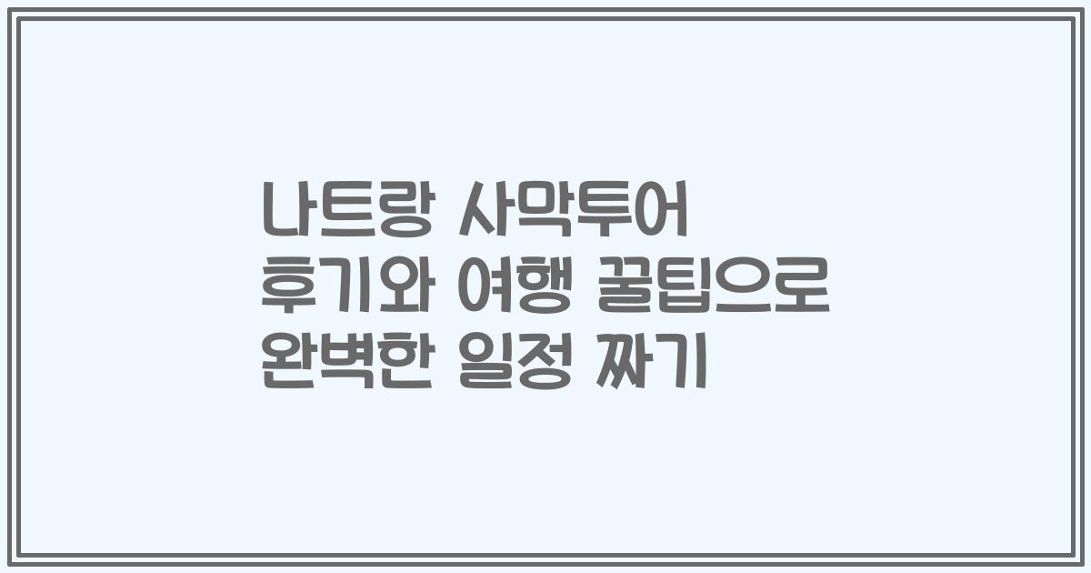 나트랑 사막투어 후기와 여행 꿀팁으로 완벽한 일정 짜기