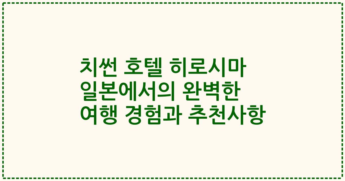 치썬 호텔 히로시마 일본에서의 완벽한 여행 경험과 추천사항