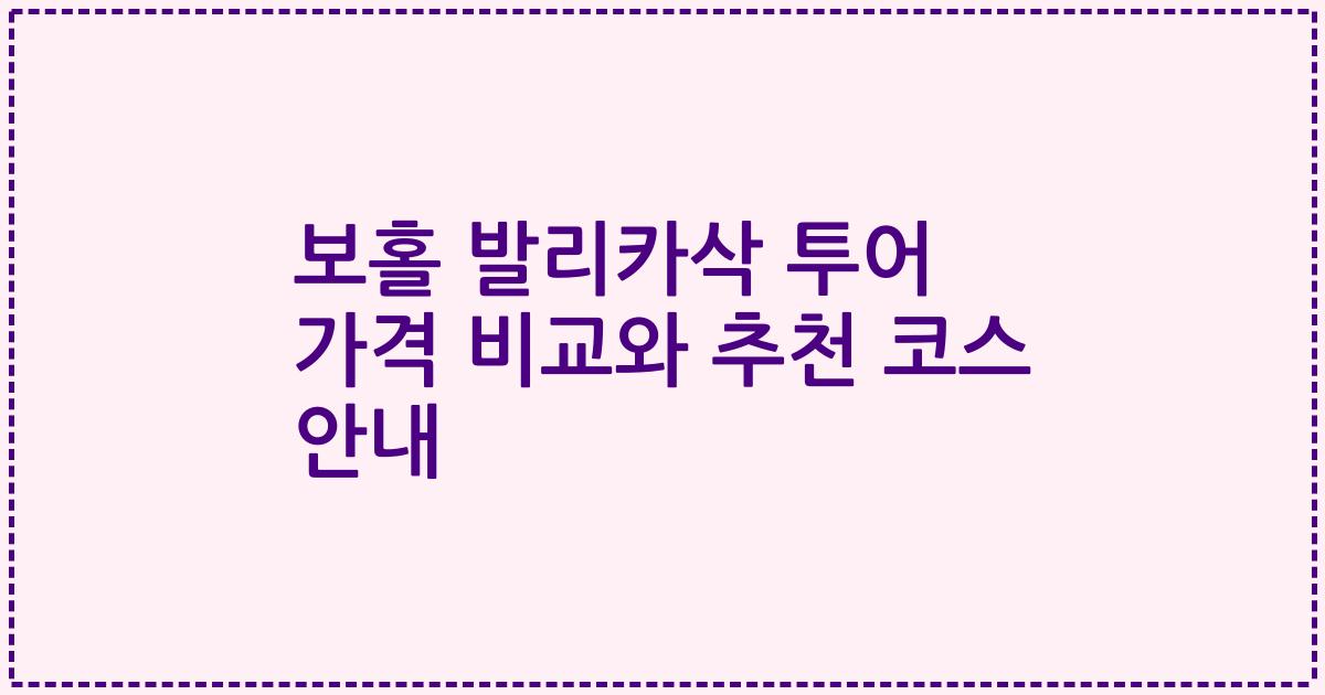 보홀 발리카삭 투어 가격 비교와 추천 코스 안내