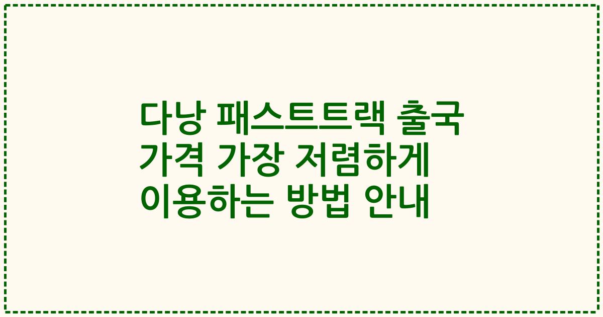 다낭 패스트트랙 출국 가격 가장 저렴하게 이용하는 방법 안내