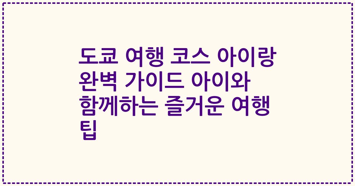 도쿄 여행 코스 아이랑 완벽 가이드 아이와 함께하는 즐거운 여행 팁