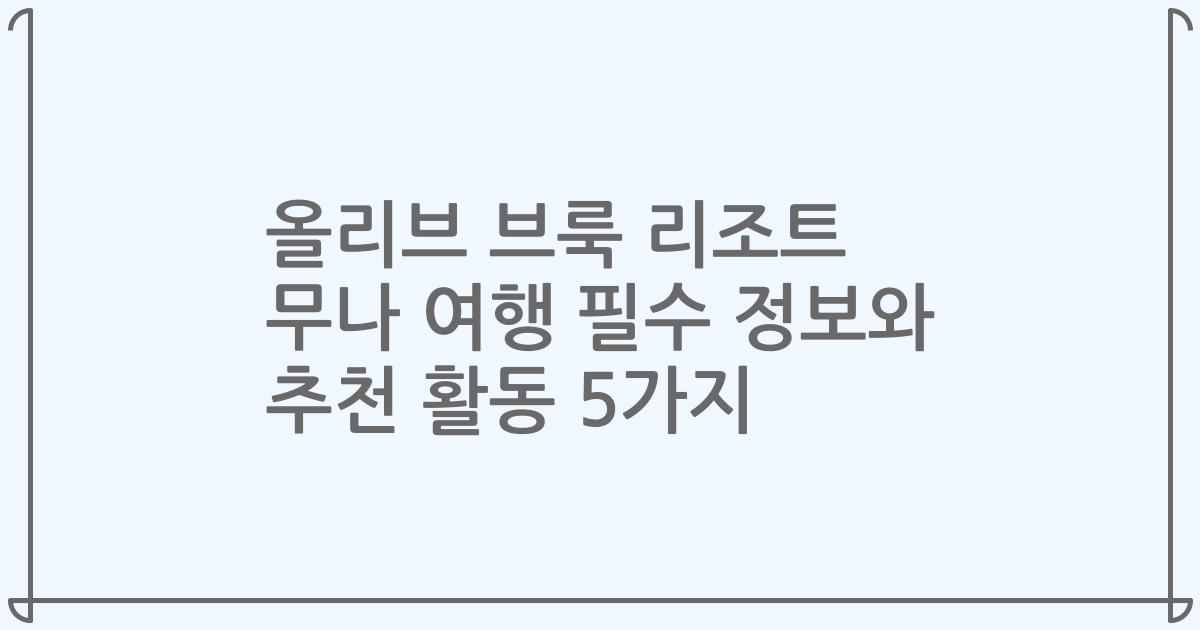 올리브 브룩 리조트 무나 여행 필수 정보와 추천 활동 5가지