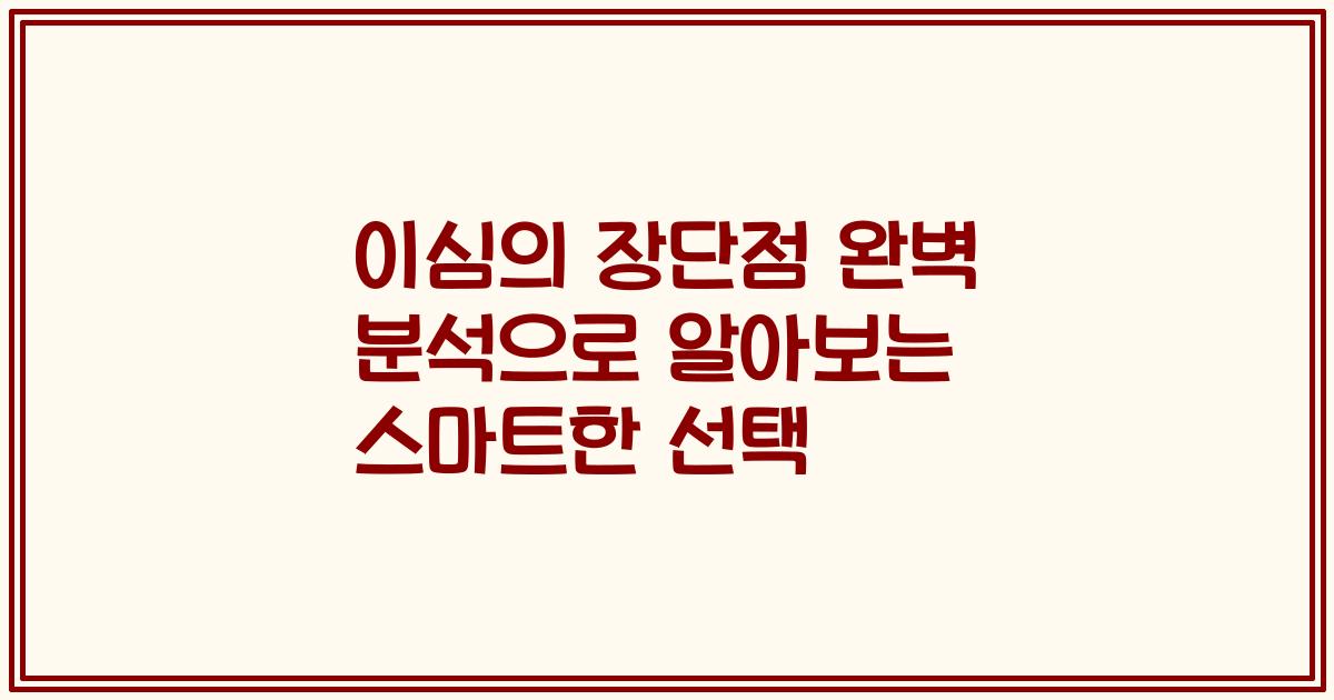 이심의 장단점 완벽 분석으로 알아보는 스마트한 선택
