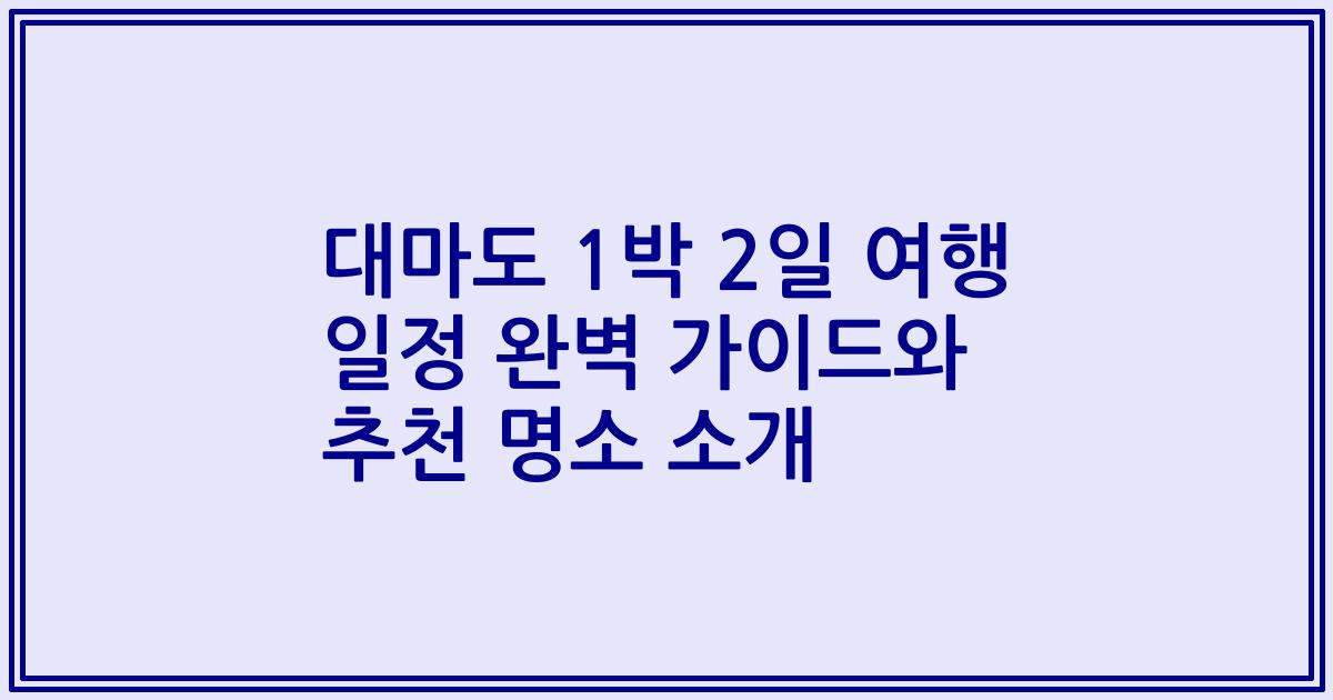 대마도 1박 2일 여행 일정 완벽 가이드와 추천 명소 소개