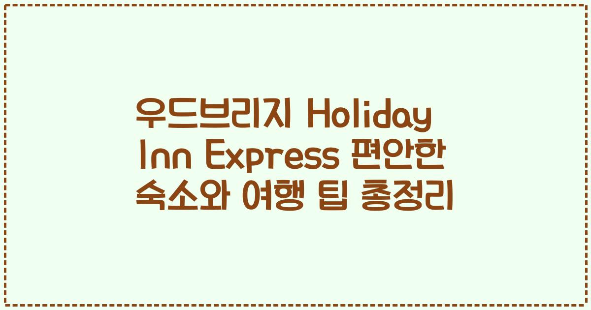 우드브리지 Holiday Inn Express 편안한 숙소와 여행 팁 총정리
