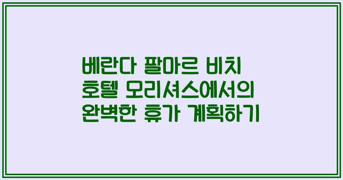 베란다 팔마르 비치 호텔 모리셔스에서의 완벽한 휴가 계획하기