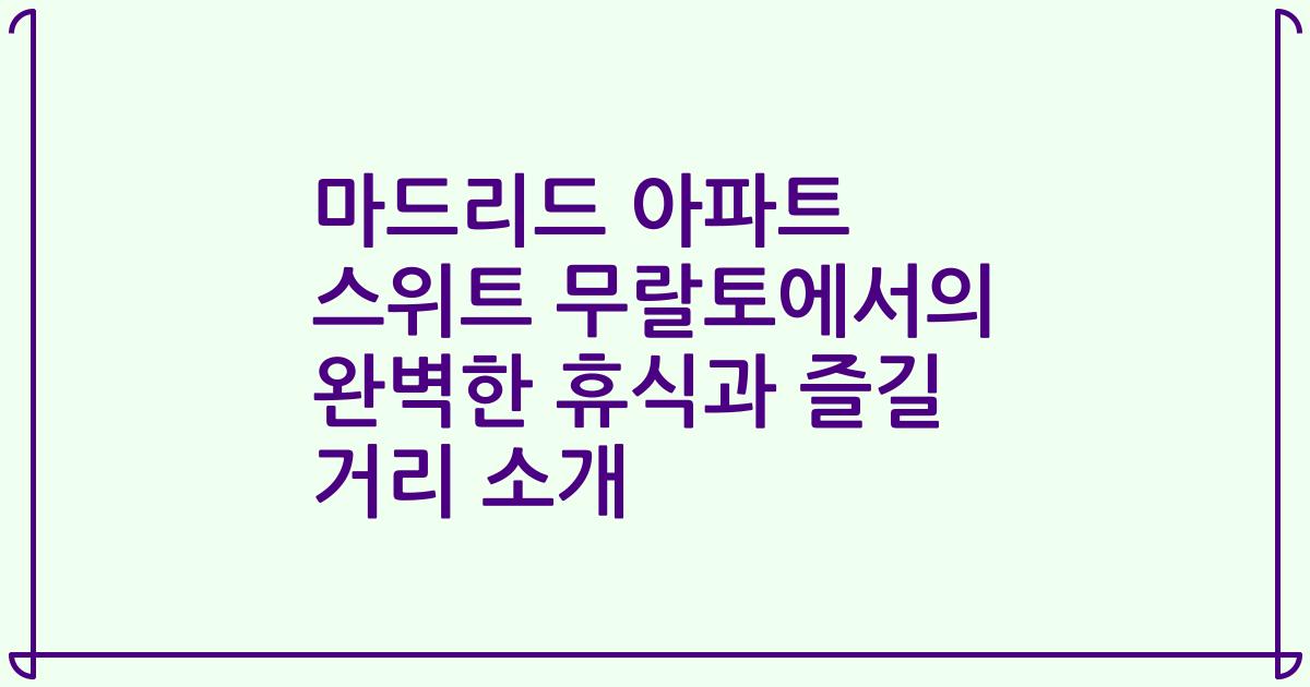 마드리드 아파트 스위트 무랄토에서의 완벽한 휴식과 즐길 거리 소개