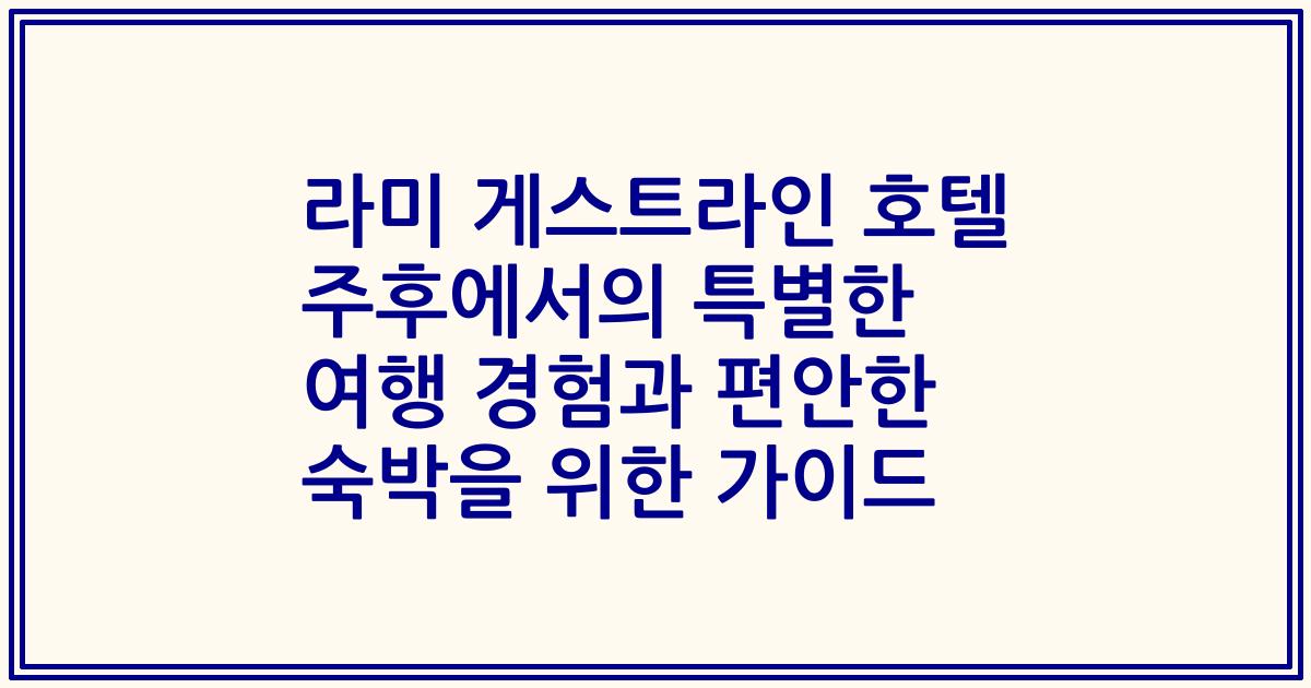 라미 게스트라인 호텔 주후에서의 특별한 여행 경험과 편안한 숙박을 위한 가이드