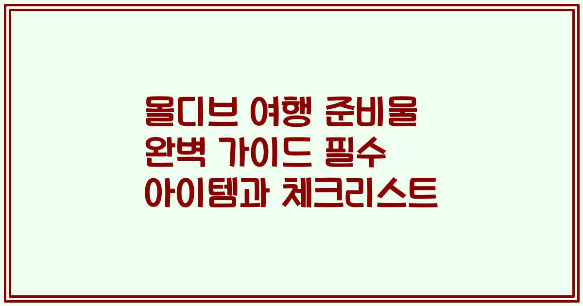 몰디브 여행 준비물 완벽 가이드 필수 아이템과 체크리스트