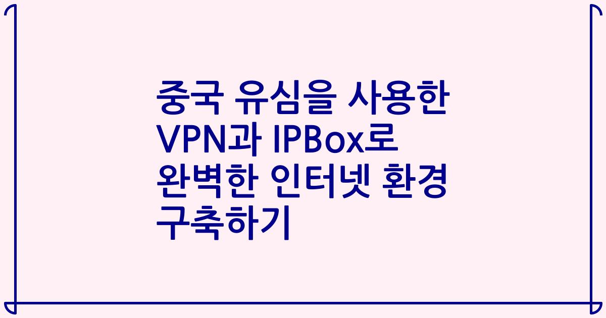 중국 유심을 사용한 VPN과 IPBox로 완벽한 인터넷 환경 구축하기