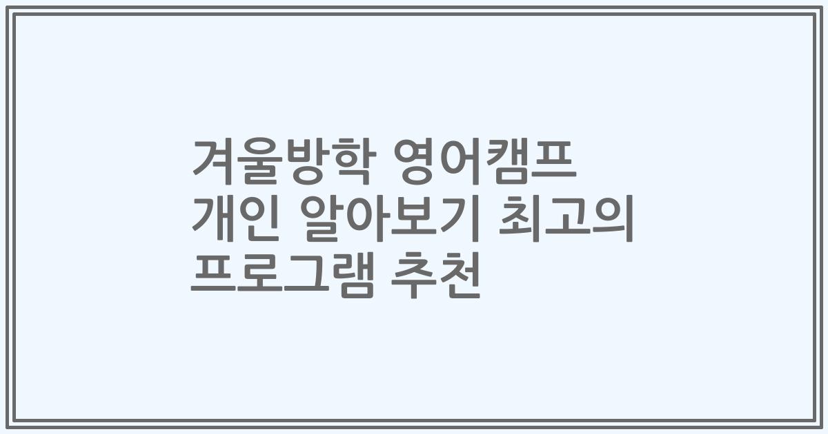 겨울방학 영어캠프 개인 알아보기 최고의 프로그램 추천
