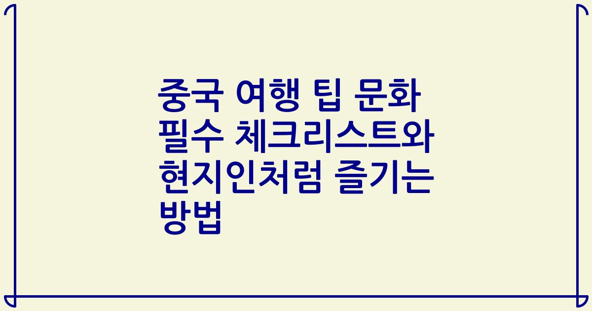 중국 여행 팁 문화 필수 체크리스트와 현지인처럼 즐기는 방법