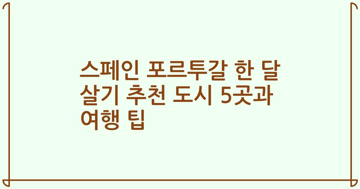 스페인 포르투갈 한 달 살기 추천 도시 5곳과 여행 팁