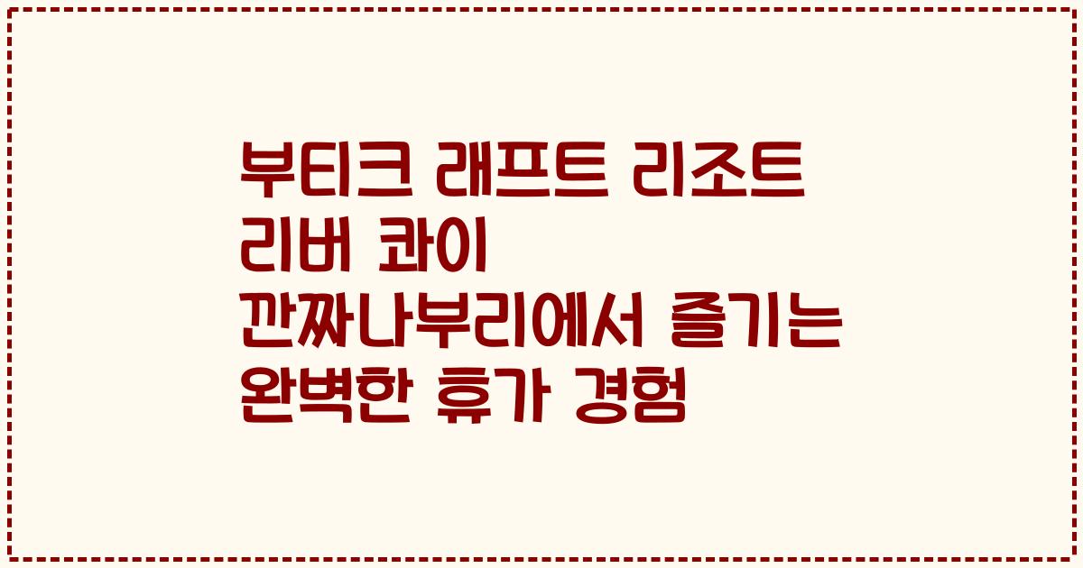 부티크 래프트 리조트 리버 콰이 깐짜나부리에서 즐기는 완벽한 휴가 경험
