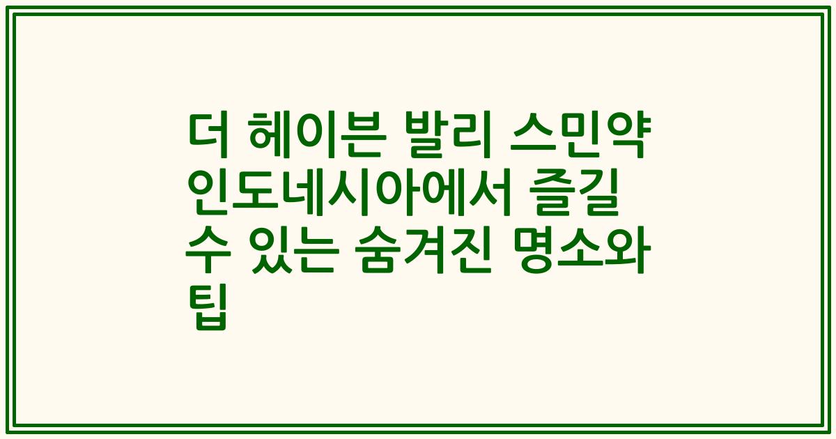 더 헤이븐 발리 스민약 인도네시아에서 즐길 수 있는 숨겨진 명소와 팁