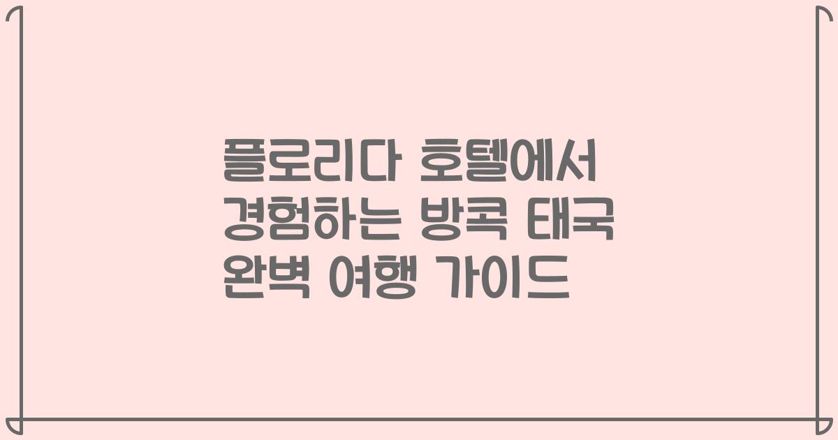 플로리다 호텔에서 경험하는 방콕 태국 완벽 여행 가이드