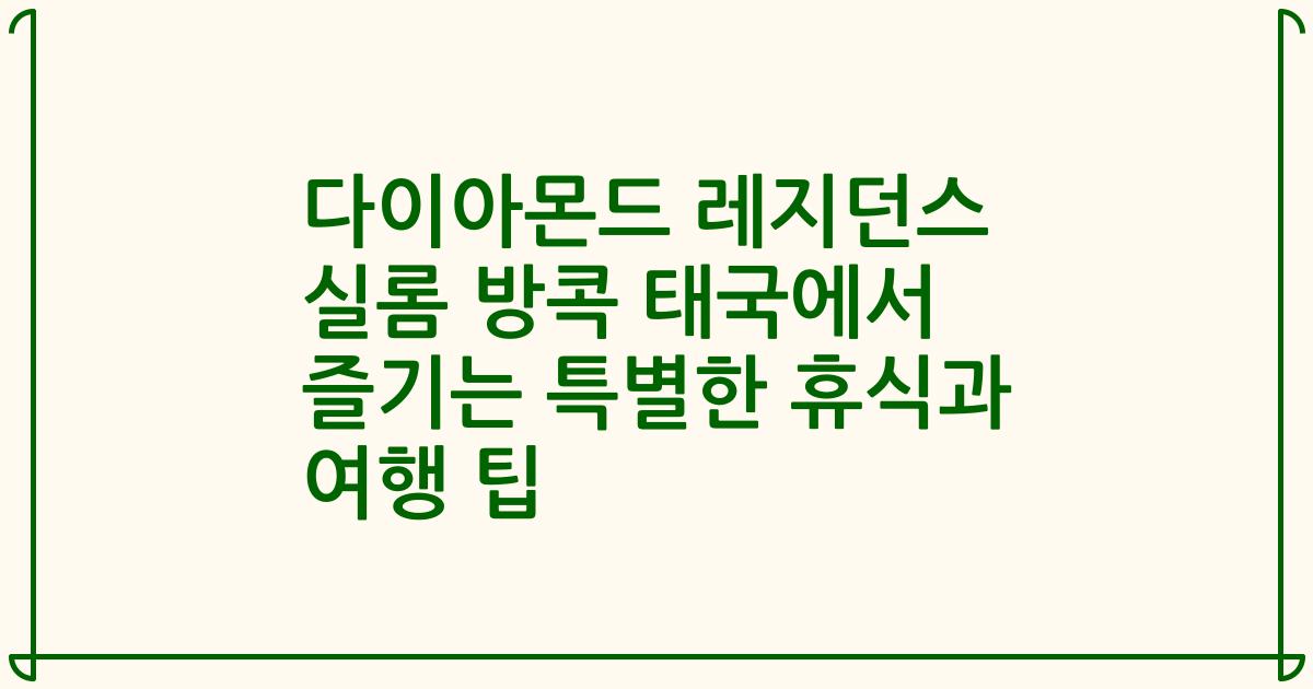 다이아몬드 레지던스 실롬 방콕 태국에서 즐기는 특별한 휴식과 여행 팁