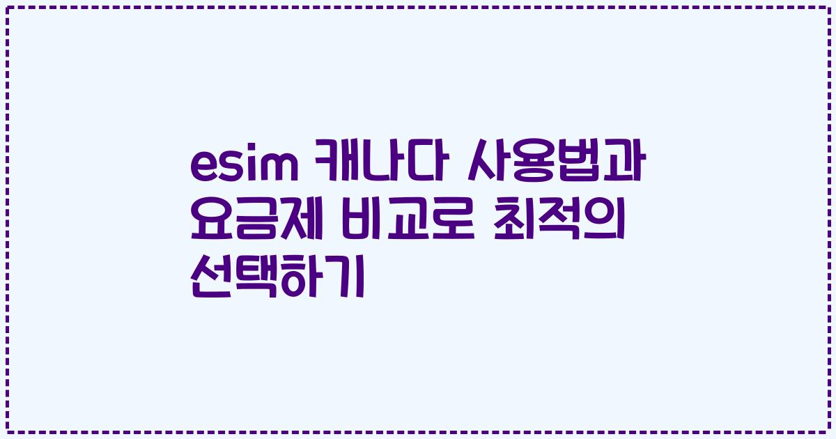 esim 캐나다 사용법과 요금제 비교로 최적의 선택하기