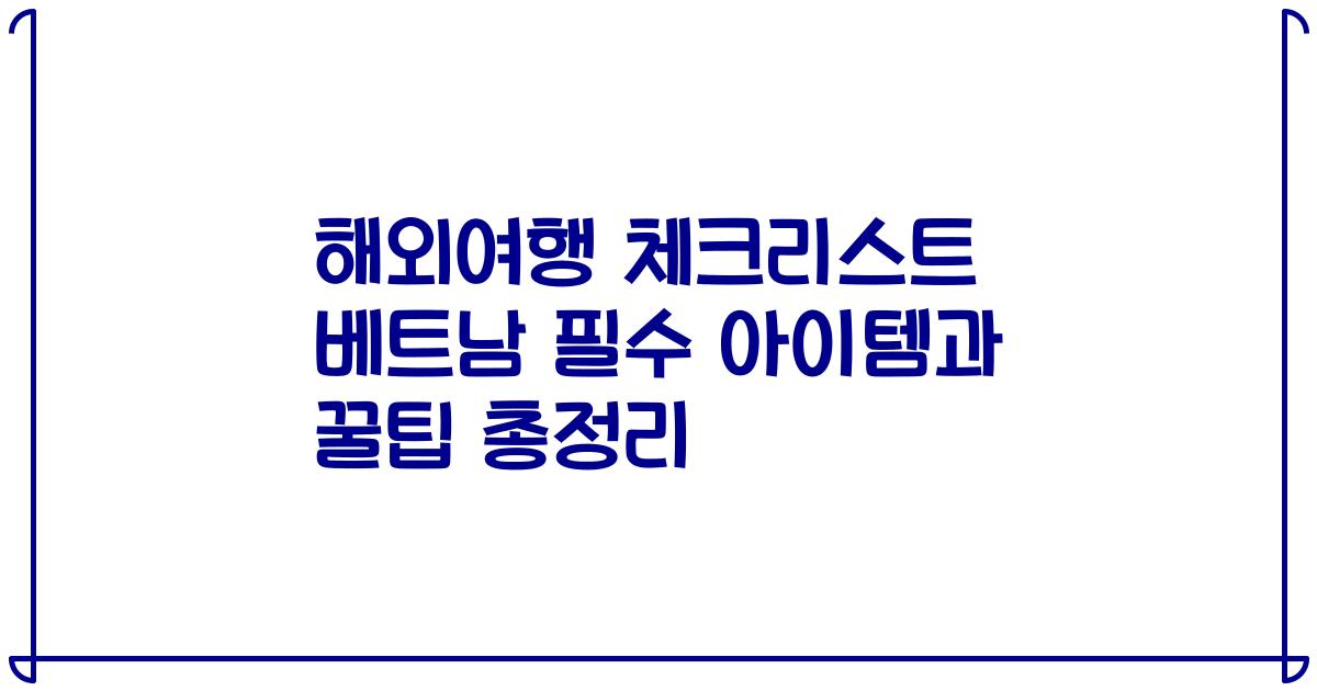해외여행 체크리스트 베트남 필수 아이템과 꿀팁 총정리