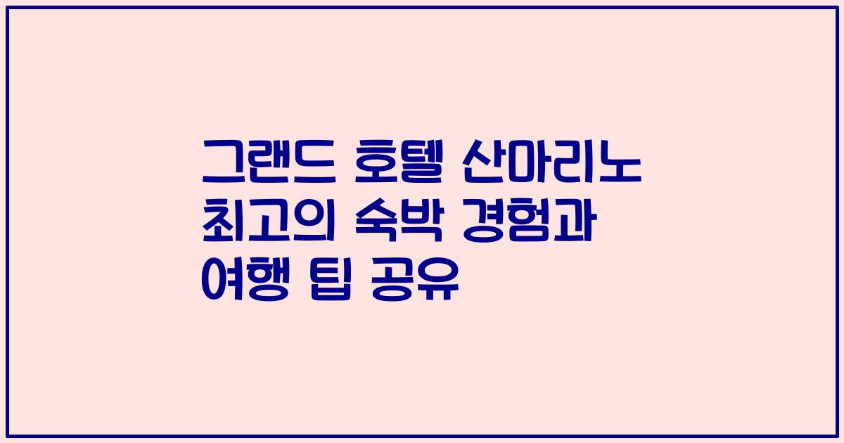 그랜드 호텔 산마리노 최고의 숙박 경험과 여행 팁 공유
