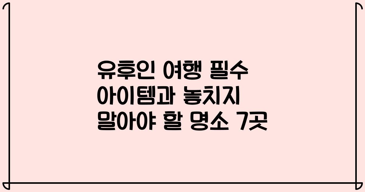 유후인 여행 필수 아이템과 놓치지 말아야 할 명소 7곳