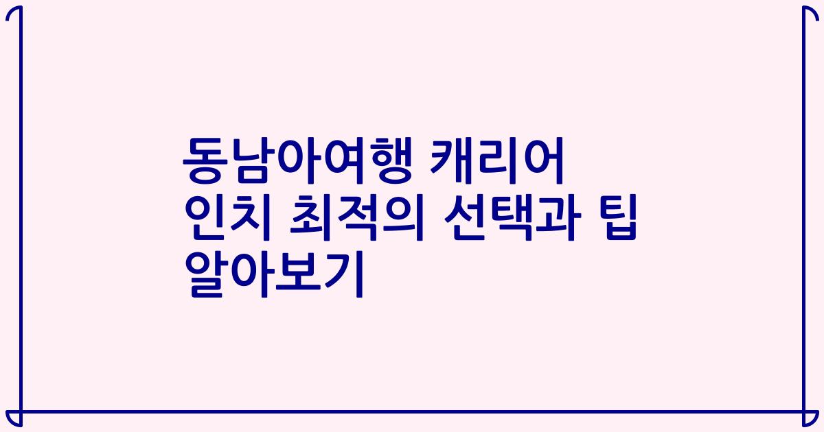 동남아여행 캐리어 인치 최적의 선택과 팁 알아보기