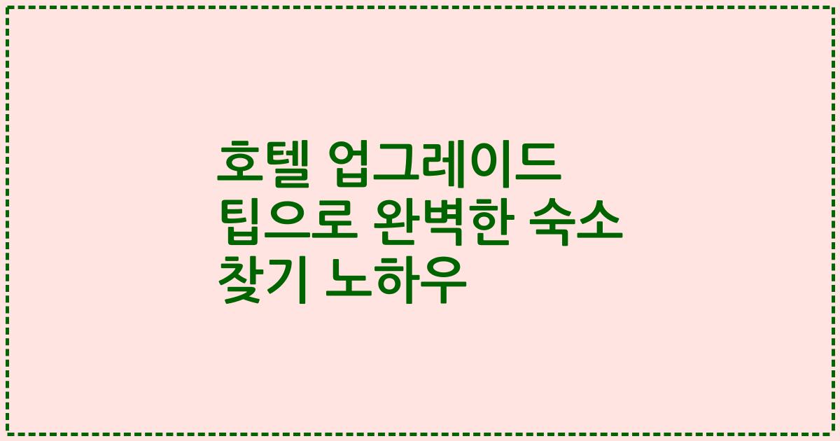 호텔 업그레이드 팁으로 완벽한 숙소 찾기 노하우