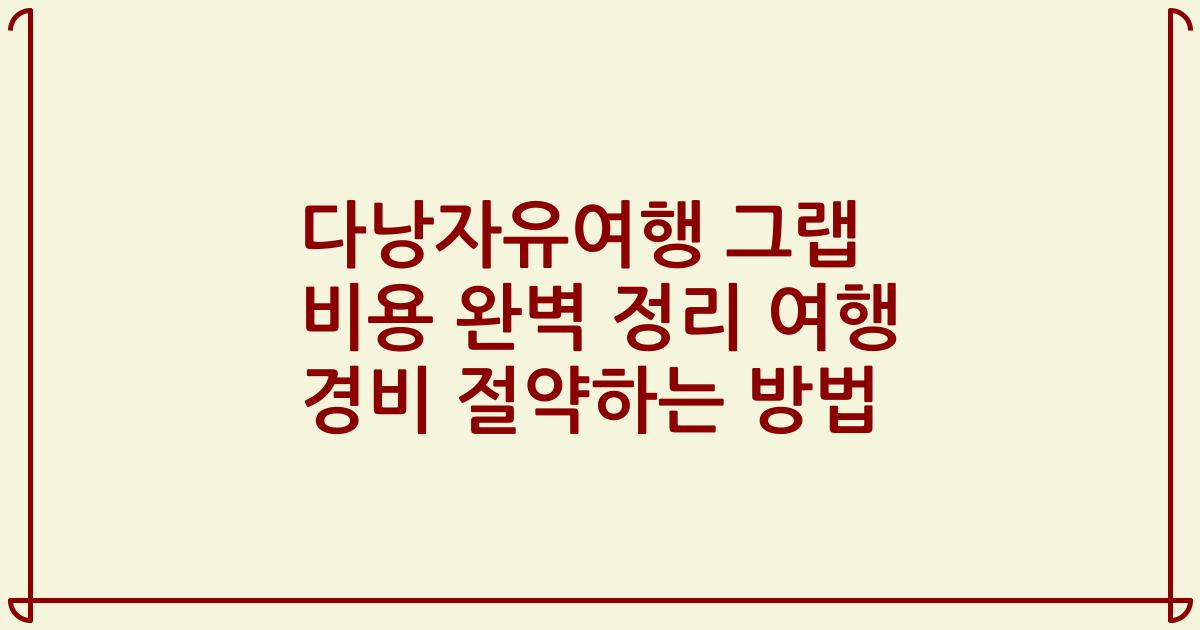 다낭자유여행 그랩 비용 완벽 정리 여행 경비 절약하는 방법