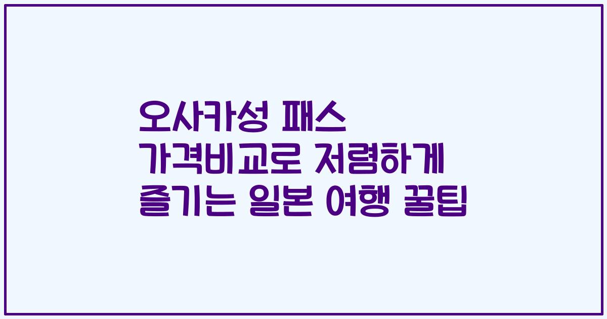 오사카성 패스 가격비교로 저렴하게 즐기는 일본 여행 꿀팁