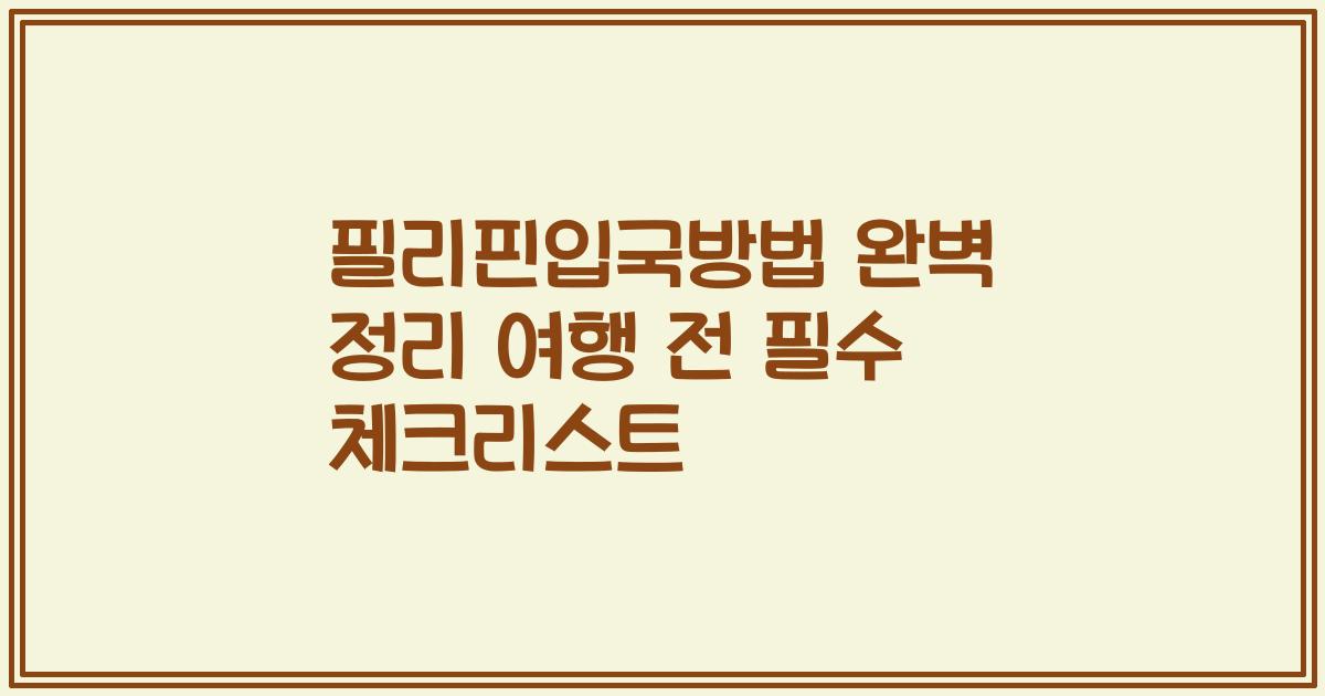 필리핀입국방법 완벽 정리 여행 전 필수 체크리스트