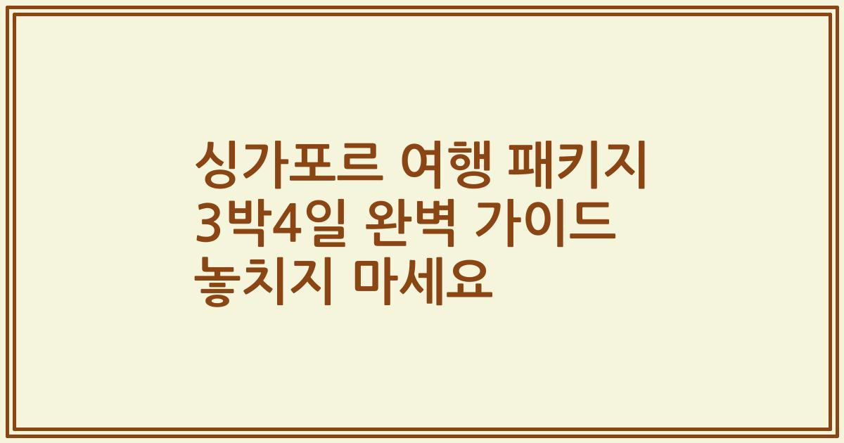 싱가포르 여행 패키지 3박4일 완벽 가이드 놓치지 마세요