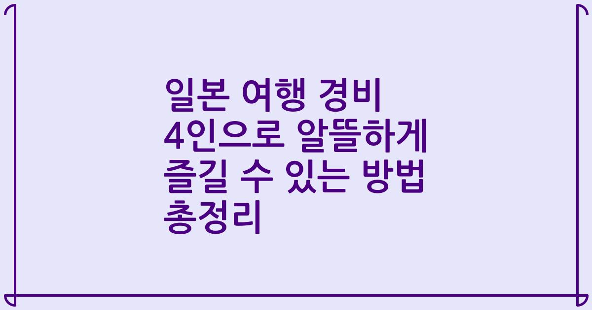 일본 여행 경비 4인으로 알뜰하게 즐길 수 있는 방법 총정리