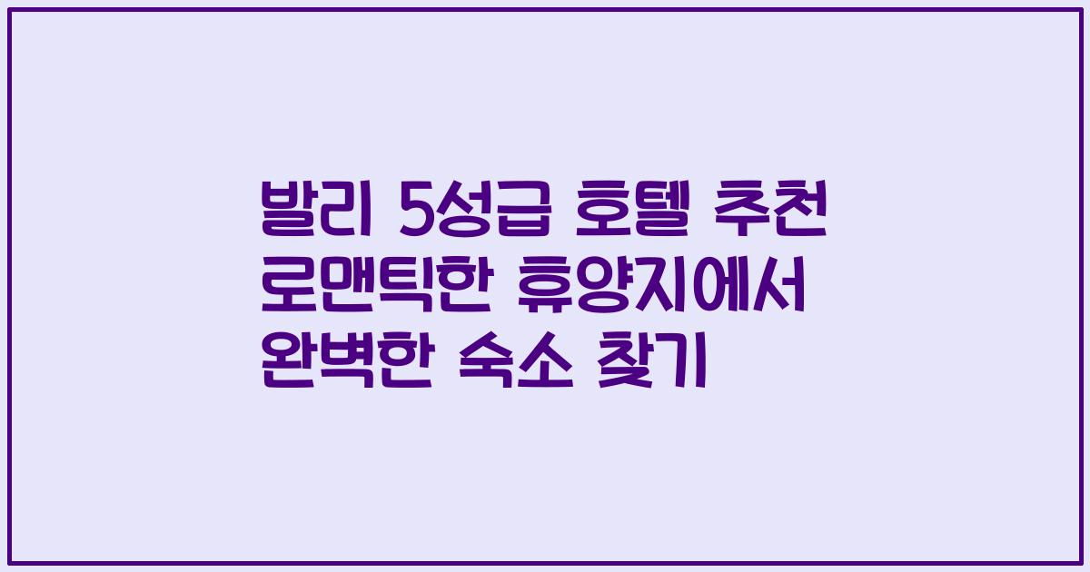 발리 5성급 호텔 추천 로맨틱한 휴양지에서 완벽한 숙소 찾기