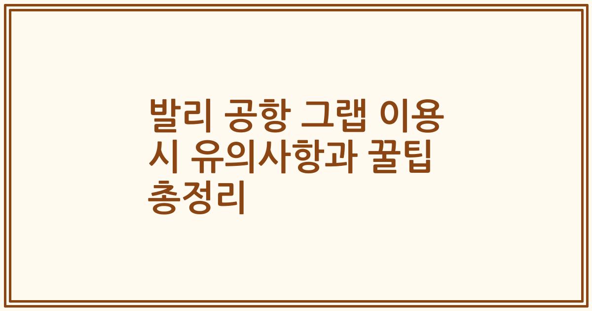 발리 공항 그랩 이용 시 유의사항과 꿀팁 총정리