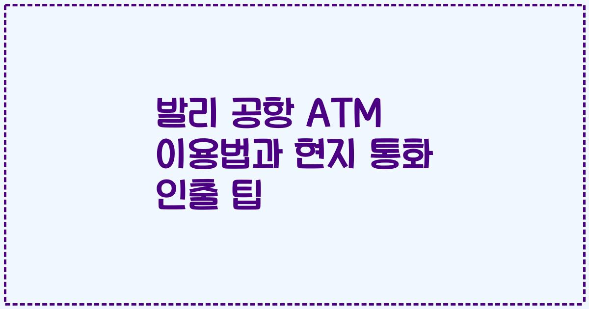 발리 공항 ATM 이용법과 현지 통화 인출 팁
