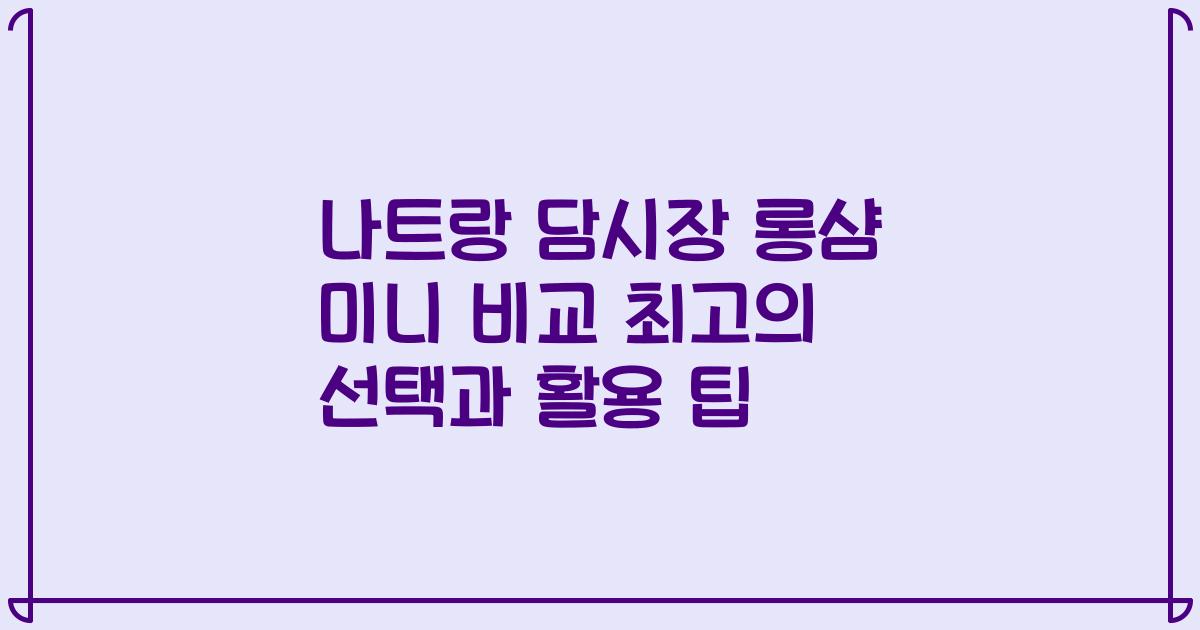 나트랑 담시장 롱샴 미니 비교 최고의 선택과 활용 팁
