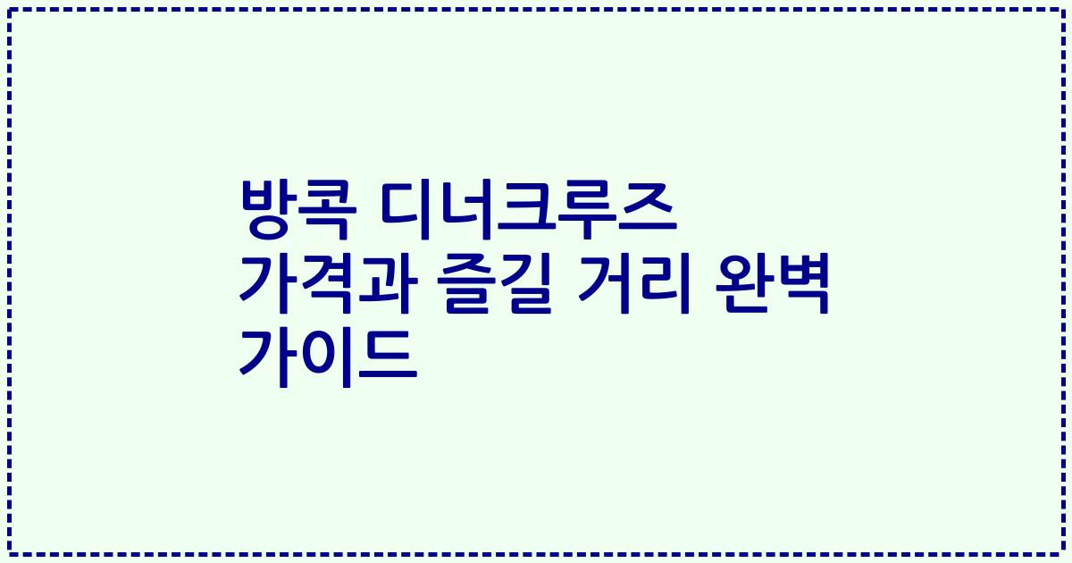 방콕 디너크루즈 가격과 즐길 거리 완벽 가이드