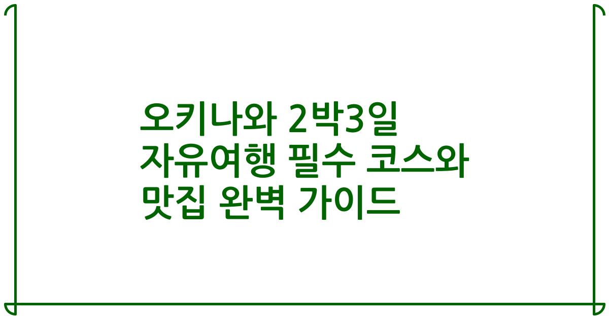 오키나와 2박3일 자유여행 필수 코스와 맛집 완벽 가이드