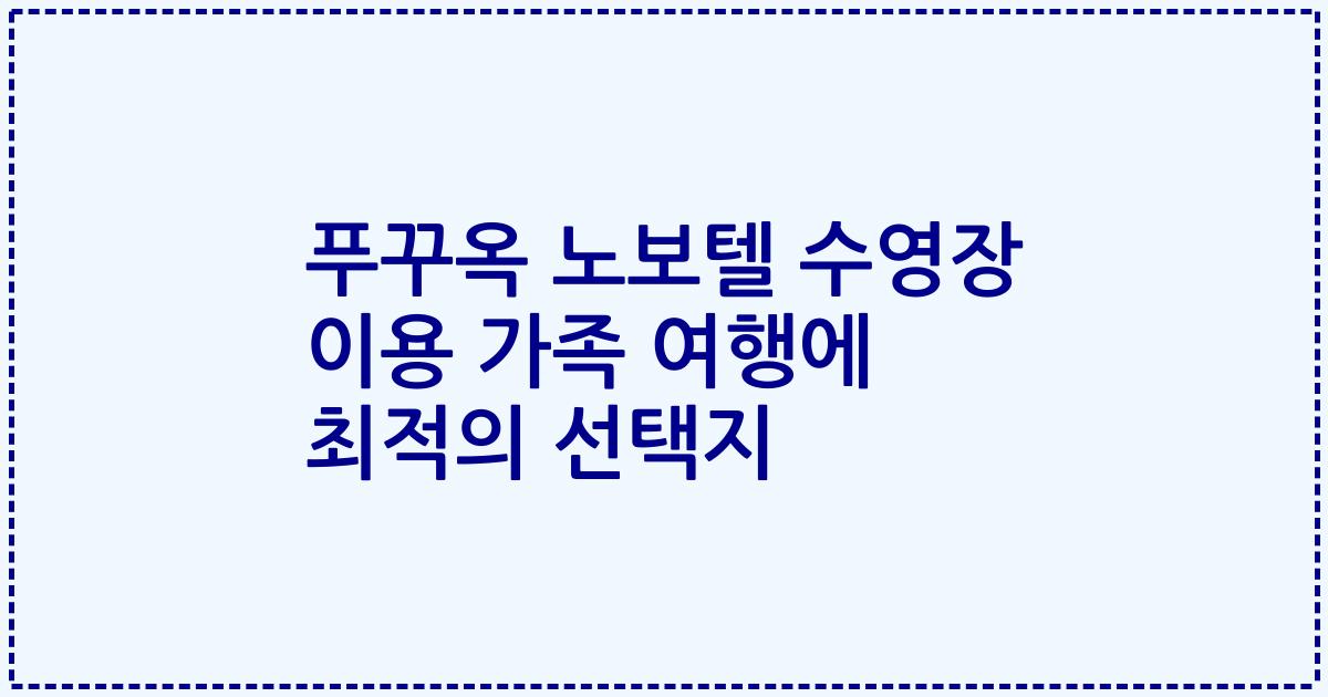 푸꾸옥 노보텔 수영장 이용 가족 여행에 최적의 선택지