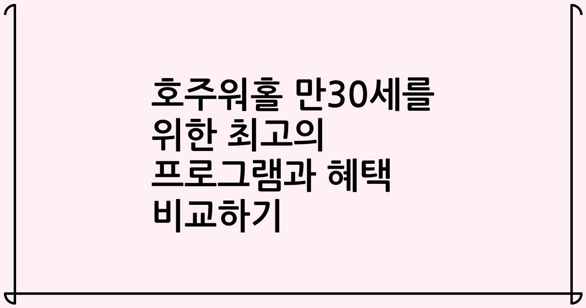 호주워홀 만30세를 위한 최고의 프로그램과 혜택 비교하기