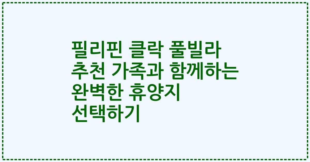 필리핀 클락 풀빌라 추천 가족과 함께하는 완벽한 휴양지 선택하기