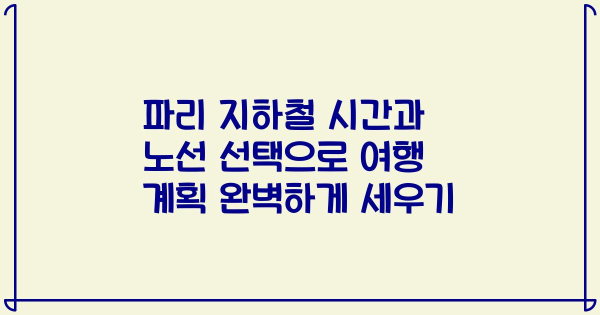 파리 지하철 시간과 노선 선택으로 여행 계획 완벽하게 세우기