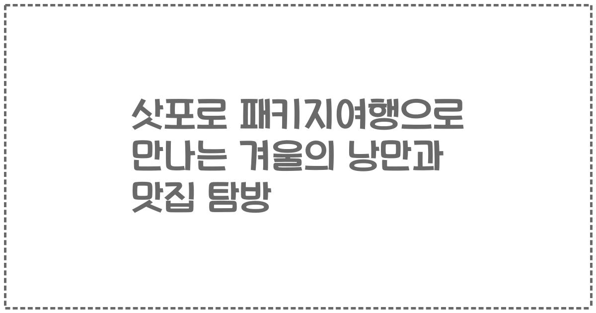 삿포로 패키지여행으로 만나는 겨울의 낭만과 맛집 탐방