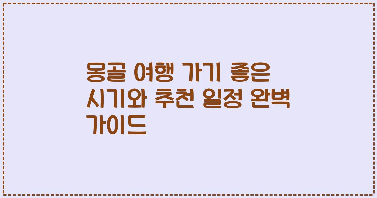 몽골 여행 가기 좋은 시기와 추천 일정 완벽 가이드