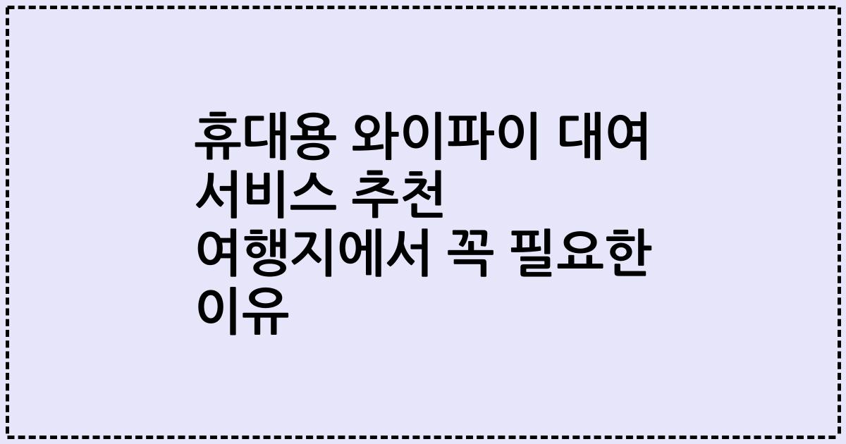 휴대용 와이파이 대여 서비스 추천 여행지에서 꼭 필요한 이유
