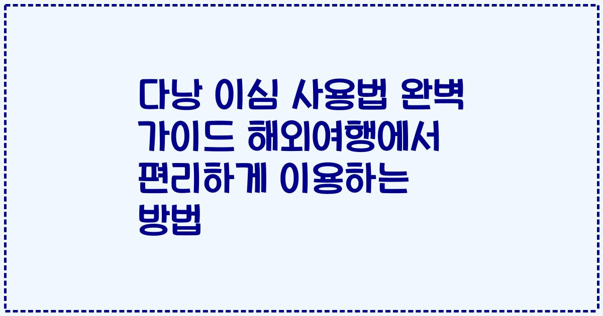 다낭 이심 사용법 완벽 가이드 해외여행에서 편리하게 이용하는 방법