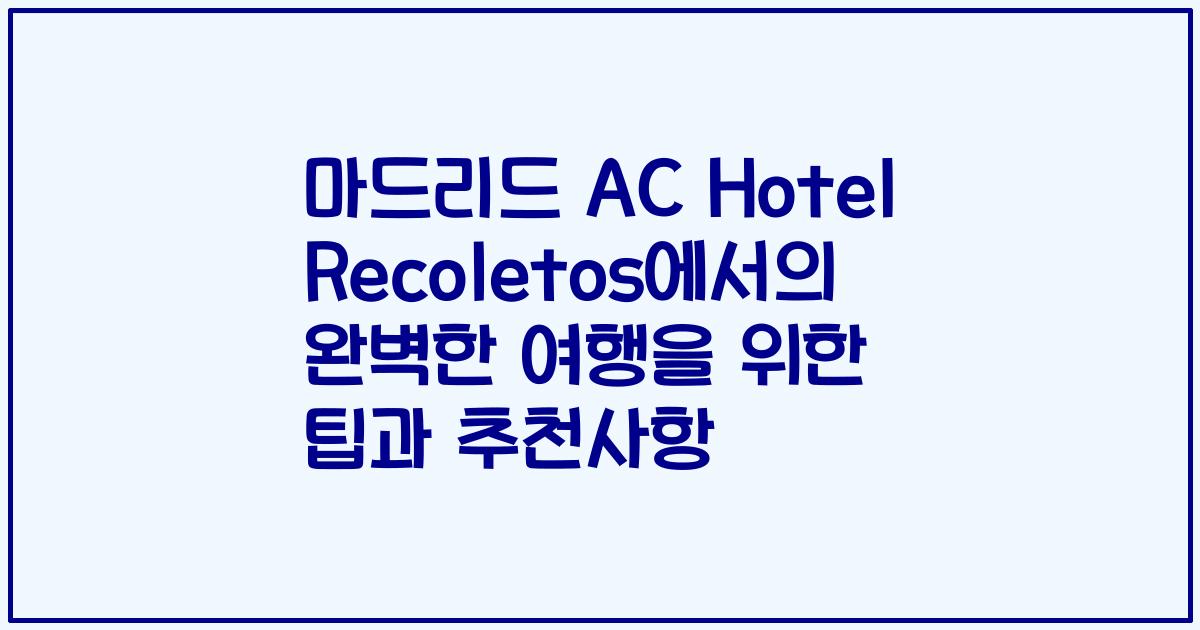 마드리드 AC Hotel Recoletos에서의 완벽한 여행을 위한 팁과 추천사항