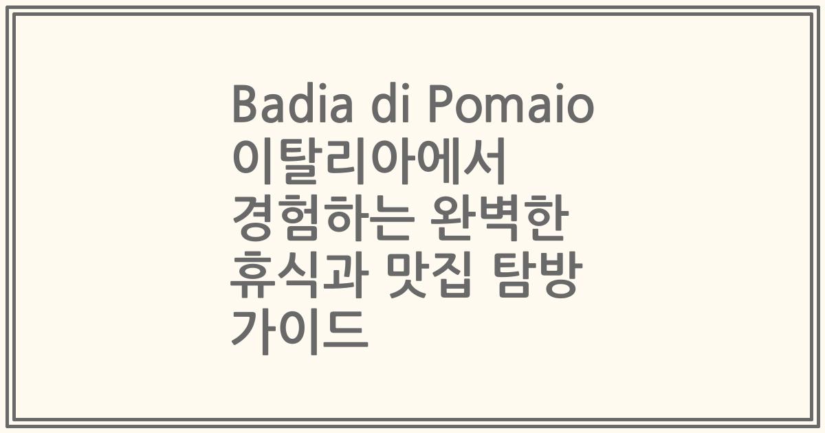 Badia di Pomaio 이탈리아에서 경험하는 완벽한 휴식과 맛집 탐방 가이드
