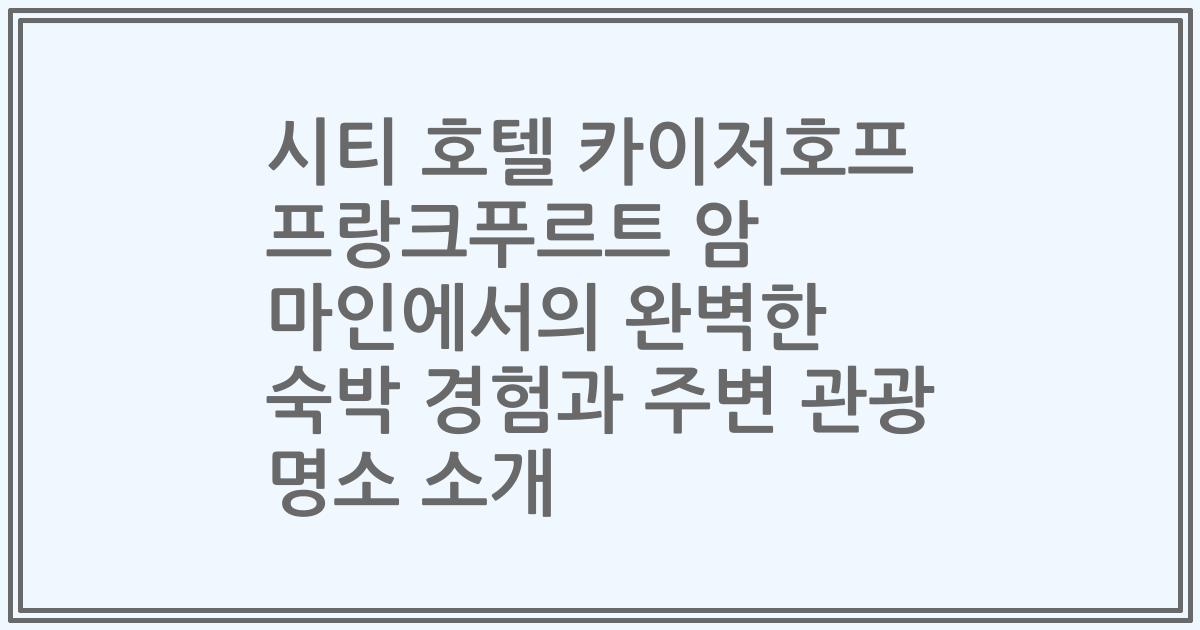 시티 호텔 카이저호프 프랑크푸르트 암 마인에서의 완벽한 숙박 경험과 주변 관광 명소 소개
