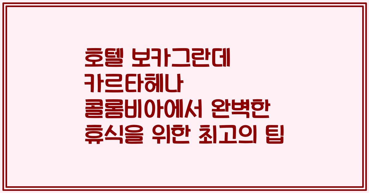 호텔 보카그란데 카르타헤나 콜롬비아에서 완벽한 휴식을 위한 최고의 팁